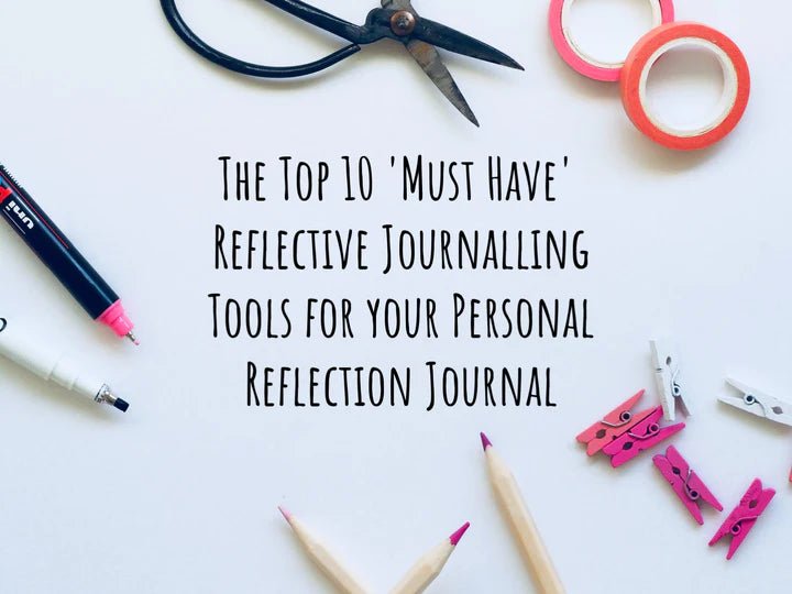 My Top 10 Must Have Reflective Journalling Tools for your Personal Reflection Journal - Sticks & Stones Education