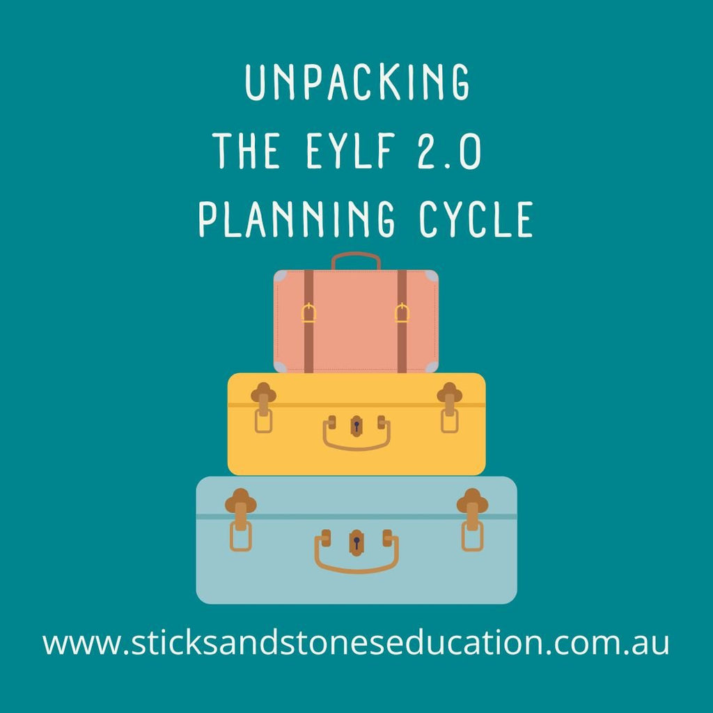 Unpacking the EYLF 2.0  Planning Cycle - Sticks & Stones Education
